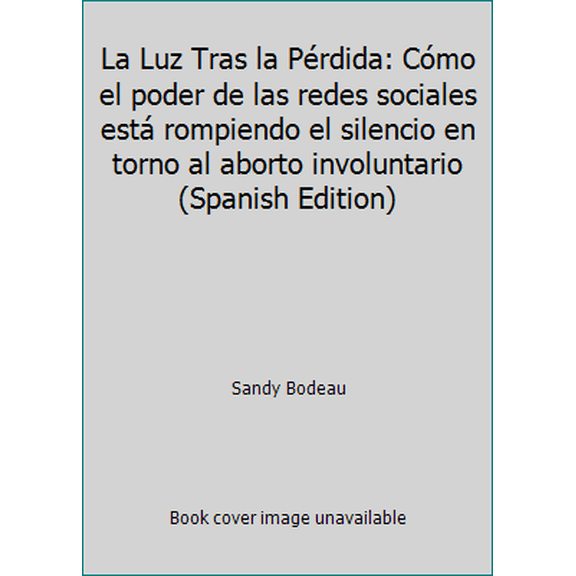 Pre-Owned La Luz Tras la Prdida: Cmo el poder de las redes sociales est rompiendo el silencio en torno al aborto involuntario (Spanish Edition) (Paperback) 1734390832 9781734390834