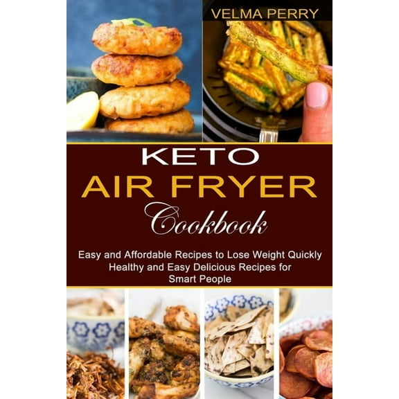 Keto Air Fryer Cookbook: Healthy and Easy Delicious Recipes for Smart People (Easy and Affordable Recipes to Lose Weight, (Paperback)