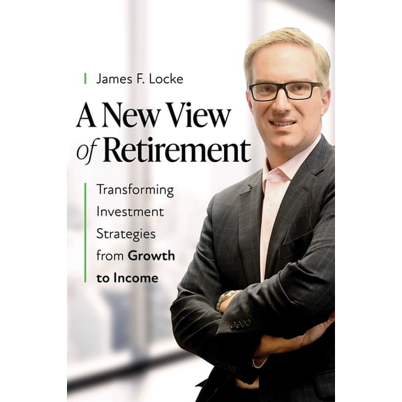 A New View of Retirement: Transforming Investment Strategies from Growth to Income, (Hardcover)