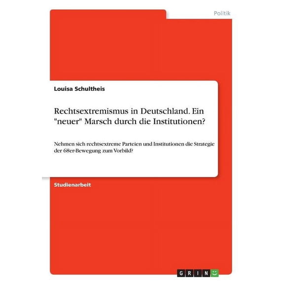 Rechtsextremismus in Deutschland. Ein neuer Marsch durch die Institutionen?: Nehmen sich rechtsextreme Parteien und Institutionen die Strategie der 68er-Bewegung zum Vorbild? (Paperback)