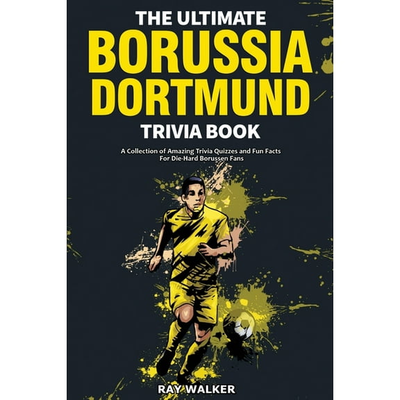 The Ultimate Borussia Dortmund Trivia Book: A Collection of Amazing Trivia Quizzes and Fun Facts for Die-Hard Borussia D, (Paperback)