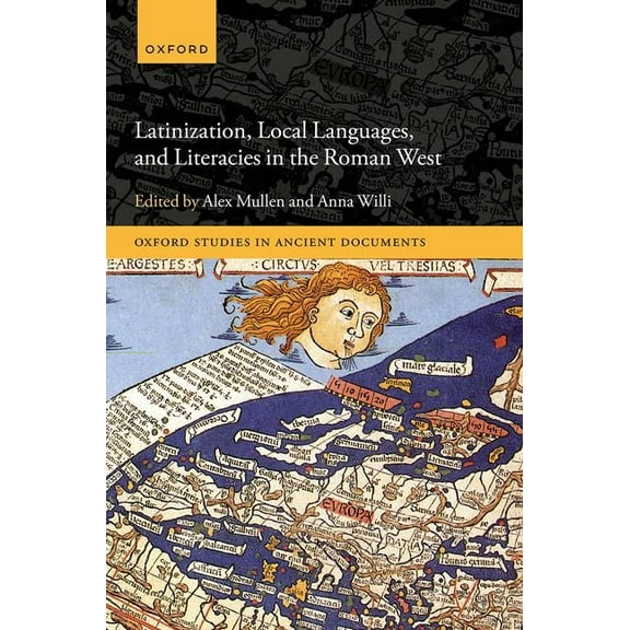 Oxford Studies in Ancient Documents Latinization, Local Languages, and Literacies in the Roman West, (Hardcover)