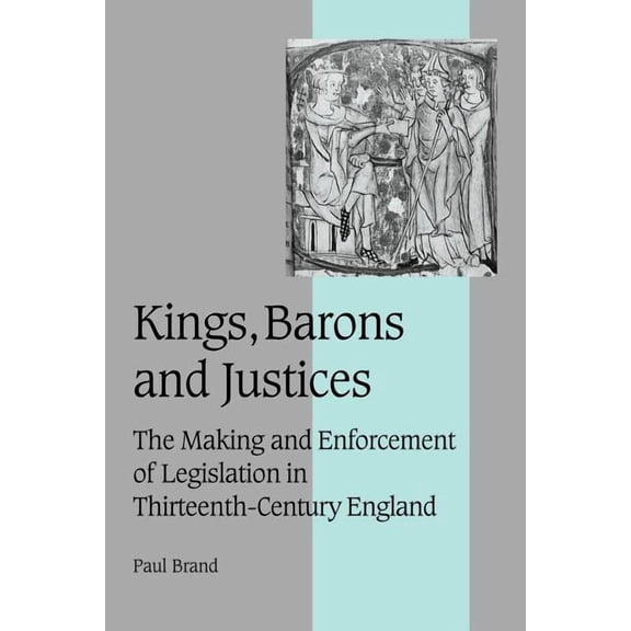 Cambridge Studies in Medieval Life and T Kings, Barons and Justices: The Making and Enforcement of Legislation in Thirteenth-Century England, Book 56, (Paperback)
