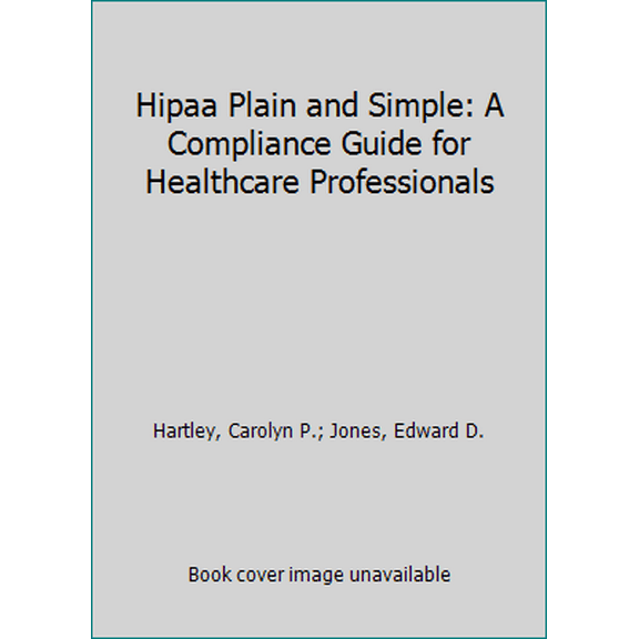 Pre-Owned Hipaa Plain and Simple: A Compliance Guide for Healthcare Professionals (Paperback) 1579474195 9781579474195