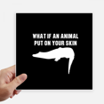 thumbnail image 1 of What If An Animal Put On Your Skin Sticker Tags Wall Picture Laptop Decal Self adhesive, 1 of 1