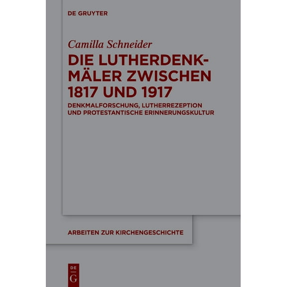Arbeiten Zur Kirchengeschichte Die Lutherdenkmäler zwischen 1817 und 1917, Book 156, (Hardcover)
