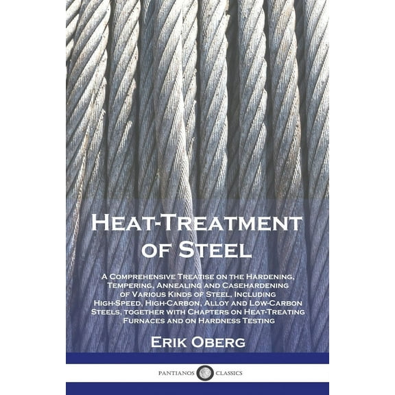 Heat-Treatment of Steel: A Comprehensive Treatise on the Hardening, Tempering, Annealing and Casehardening of Various Ki, (Paperback)