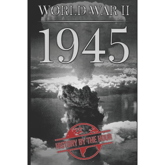 One Hour WW II History Books: World War II : 1945 (Series #7) (Paperback)
