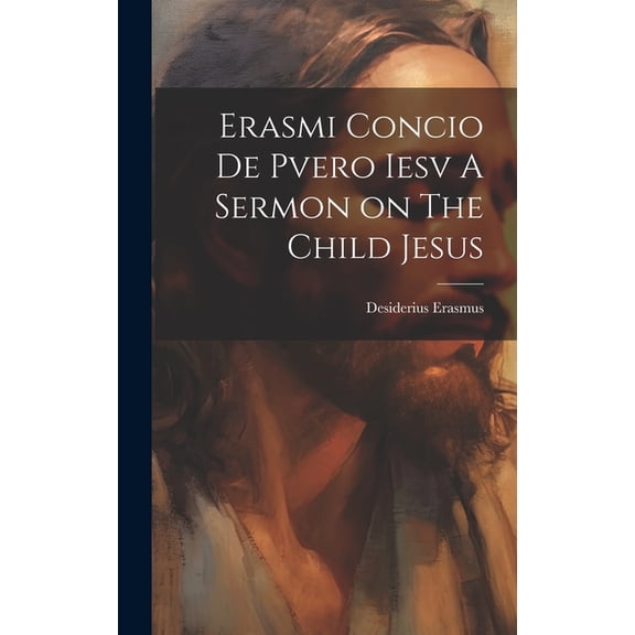 Erasmi Concio De Pvero Iesv A Sermon on The Child Jesus (Hardcover)