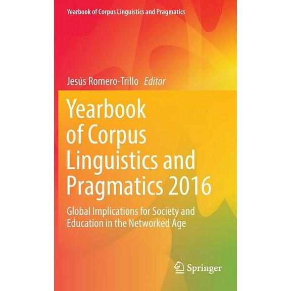 Yearbook of Corpus Linguistics and Pragm Yearbook of Corpus Linguistics and Pragmatics 2016: Global Implications for Society and Education in the Networked Age, Book 4, (Hardcover)