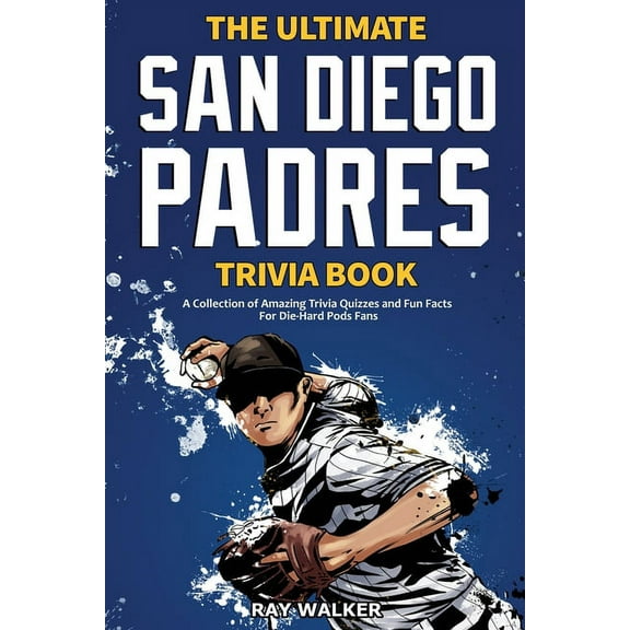 The Ultimate San Diego Padres Trivia Book: A Collection of Amazing Trivia Quizzes and Fun Facts for Die-Hard Pods Fans!, (Paperback)