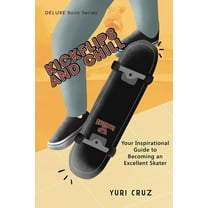 Kickflips and Chill: Your Inspirational Guide to Becoming an Excellent Skater, (Paperback)
