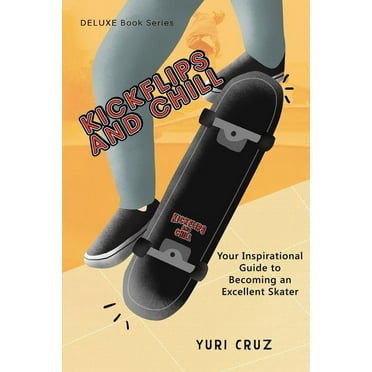 Kickflips and Chill: Your Inspirational Guide to Becoming an Excellent Skater, (Paperback)