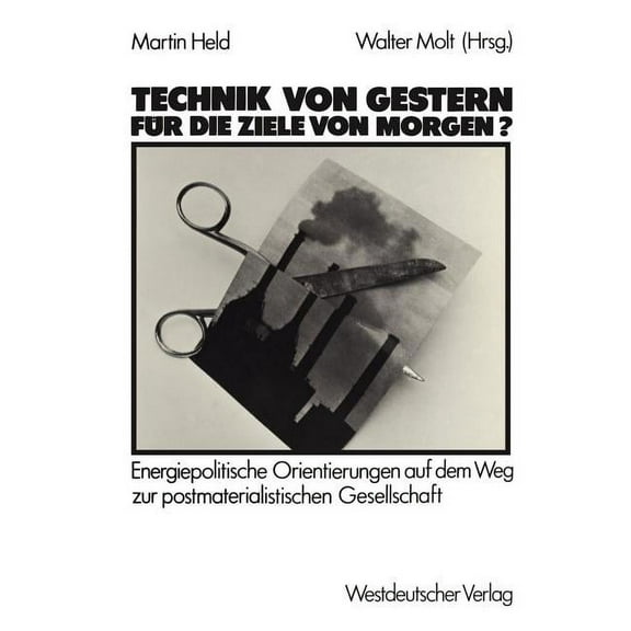 Technik Von Gestern FÃ¼r Die Ziele Von Morgen?: Energiepolitische Orientierungen Auf Dem Weg Zur Postmaterialischen Gesel, (Paperback)