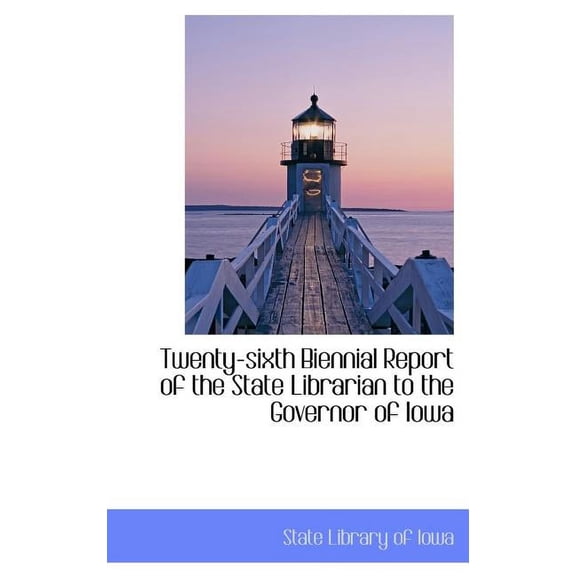 Twenty-Sixth Biennial Report of the State Librarian to the Governor of Iowa (Hardcover)