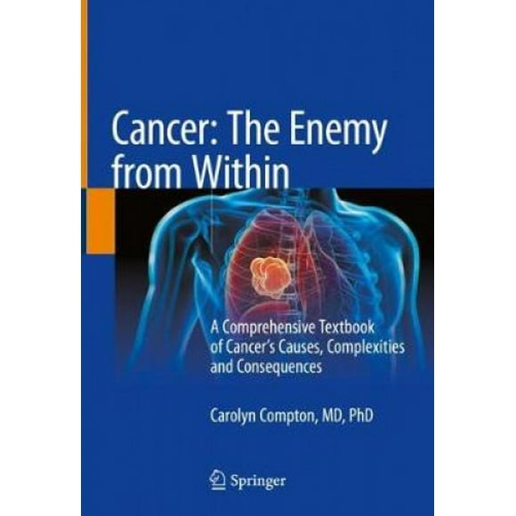 Cancer: The Enemy from Within: A Comprehensive Textbook of Cancer's Causes, Complexities and Consequences
