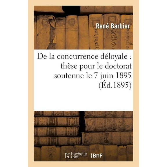Sciences Sociales: de la Concurrence Déloyale: Thèse Pour Le Doctorat Soutenue Le 7 Juin 1895 (Paperback)