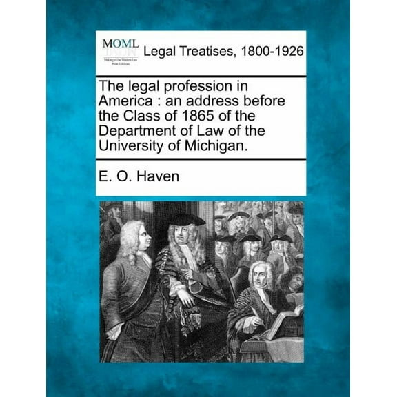 The Legal Profession in America : An Address Before the Class of 1865 of the Department of Law of the University of Michigan. (Paperback)