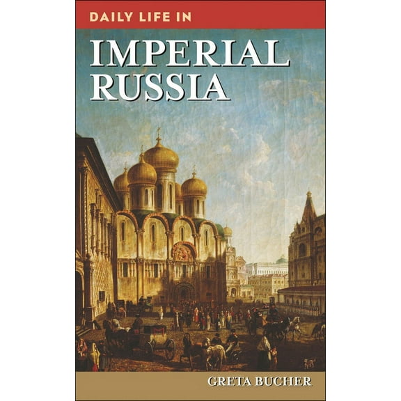 Greenwood Press Daily Life Through Histo Daily Life in Imperial Russia, (Hardcover)
