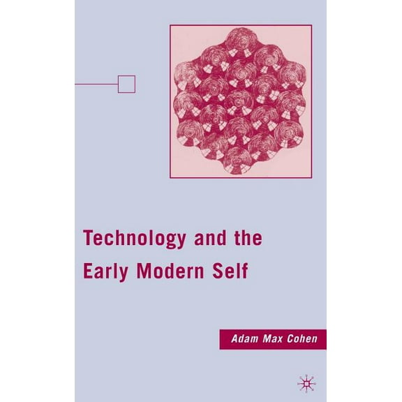 Technology and the Early Modern Self, (Hardcover)