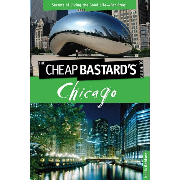 Cheap Bastard Cheap Bastard's(tm) Guide to Chicago: Secrets of Living the Good Life--For Free!, (Paperback)