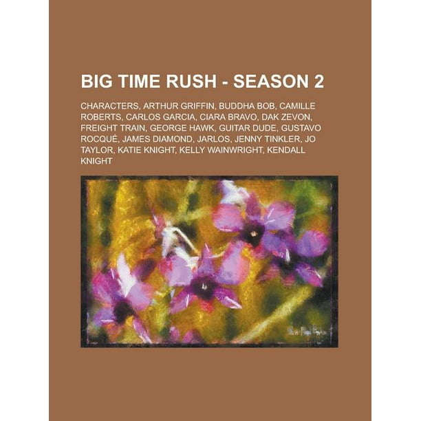 Big Time Rush Season 2 Characters Arthur Griffin Buddha Bob Camille Roberts Carlos Garcia Ciara Bravo Dak Zevon Freight Train George Hawk Guitar Dude Gustavo Rocque James Diamond Jarlos Jenny Big Time Rush Season 2 Characters Arthur Griffin Buddha Bob Camille Roberts Carlos Garcia Ciara Bravo Dak Zevon Freight Train George Hawk Guitar Dude Gustavo Rocque James Diamond Jarlos Jenny