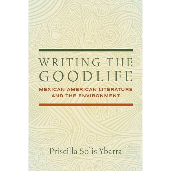 Writing the Goodlife : Mexican American Literature and the Environment (Paperback)
