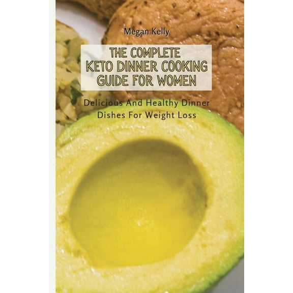 The Complete KETO Dinner Cooking Guide For Women : Delicious And Healthy Dinner Dishes For Weight Loss (Paperback)