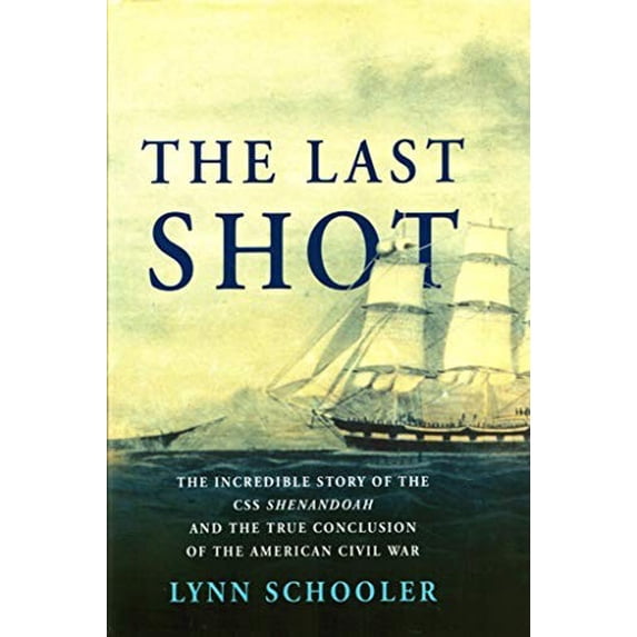 Pre-Owned The Last Shot: The Incredible Story of the C.S.S. Shenandoah and the True Conclusion of the American Civil War (Hardcover) 0060523336 9780060523336
