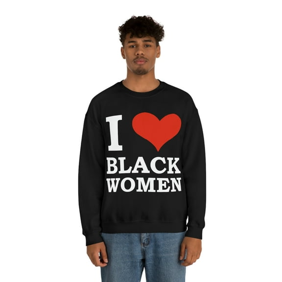 I Love Black Women Unisex Sweatshirt S-3XL Black is Beautiful Black Pride
