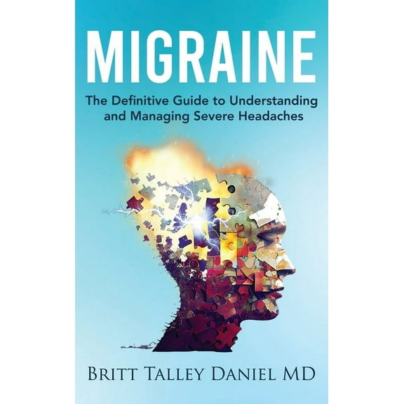 Migraine: The Definitive Guide to Understanding and Managing Severe Headaches, (Hardcover)