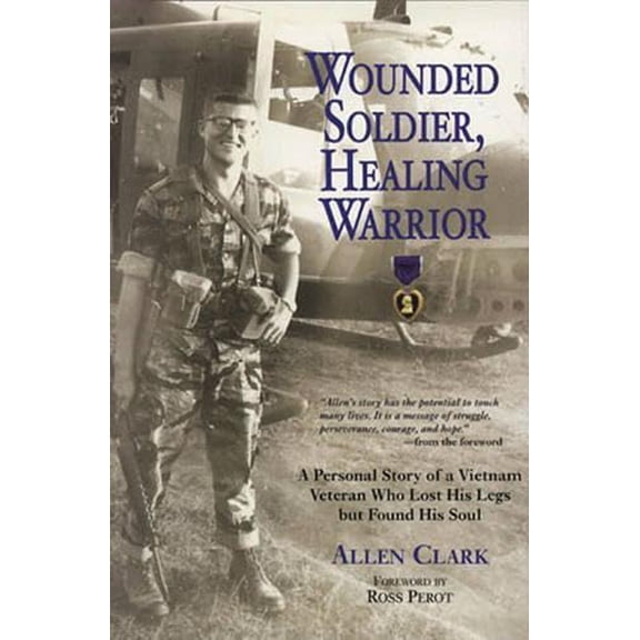 Pre-Owned Wounded Soldier, Healing Warrior: A Personal Story of a Vietnam Veteran Who Lost His Legs But Found His Soul (Paperback) 0760331138 9780760331132