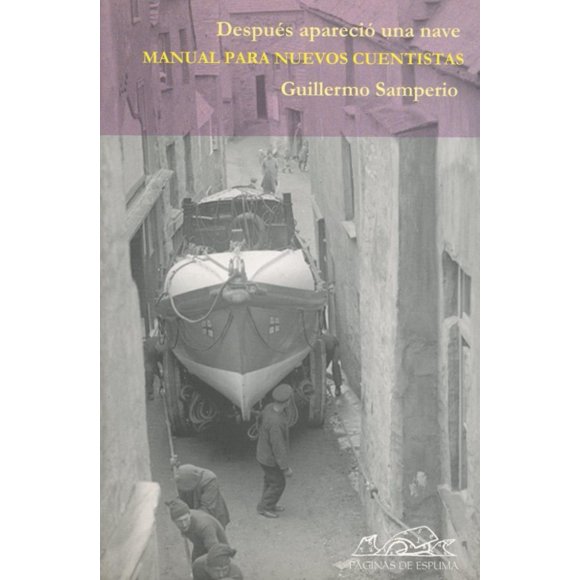DESPUES APARECIO UNA NAVE, MANUAL PARA NUEVOS CUENTISTAS PAGINAS DE ESPUMA GUILLERMO SAMPERIO
