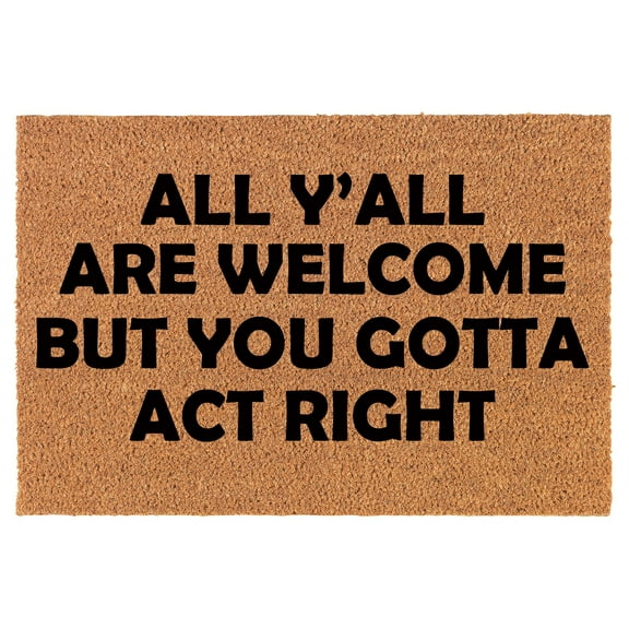 Coir Doormat Front Door Mat New Home Closing Housewarming Gift All Y'all are Welcome But You Gotta Act Right Funny (30" x 18" Standard)