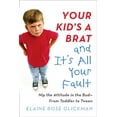 thumbnail image 2 of Your Kid's a Brat and It's All Your Fault: Nip the Attitude in the Bud--From Toddler to Tween, (Paperback), 2 of 2