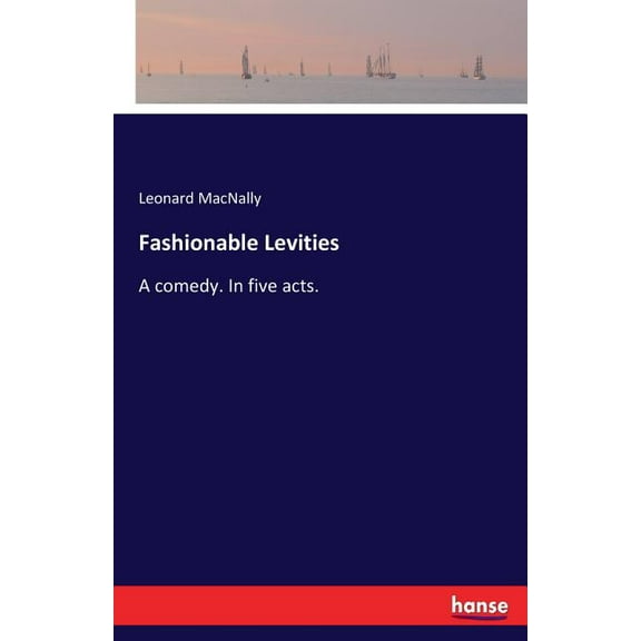Fashionable Levities: A comedy. In five acts., (Paperback)