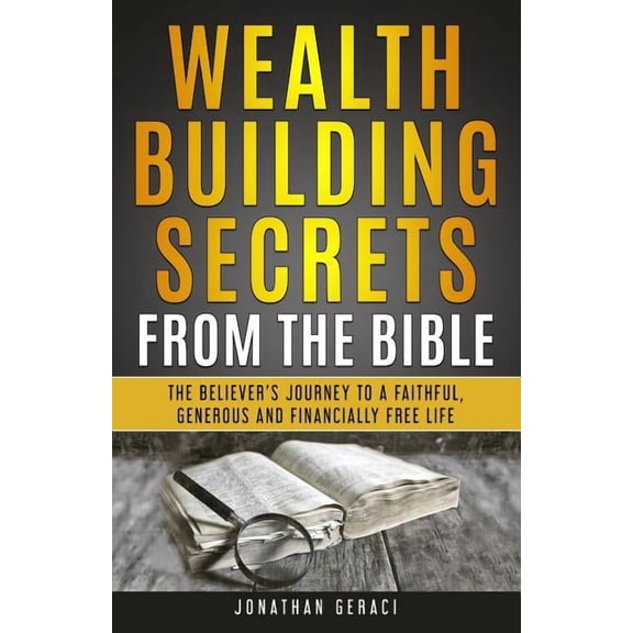 Wealth Building Secrets from the Bible: The Believer's Journey to a Faithful, Generous, and Financially Free Life, (Paperback)