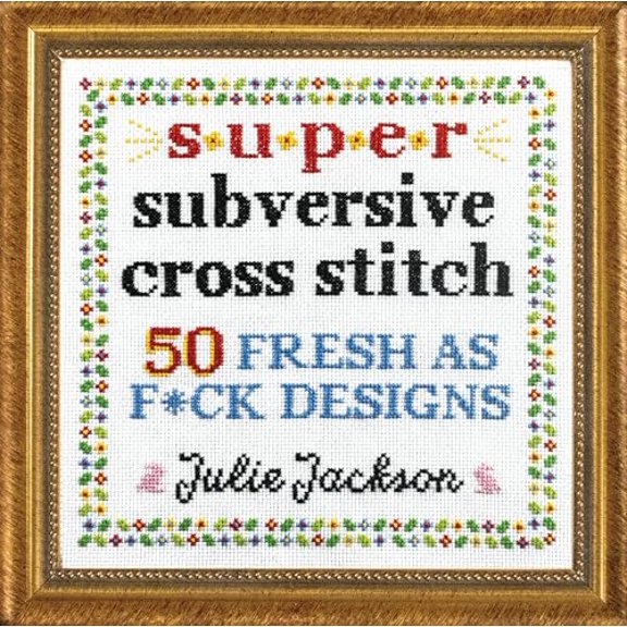Pre-Owned Super Subversive Cross Stitch : 50 Fresh As F*ck Designs (Hardcover) 9781632173881