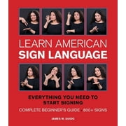 Learn American Sign Language: Everything You Need to Start Signing * Complete Beginner's Guide * 800+ Signs (Special) (Hardcover)