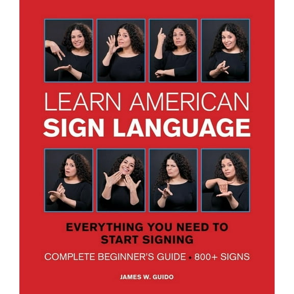 Learn American Sign Language: Everything You Need to Start Signing * Complete Beginner's Guide * 800 Signs (Special) (Hardcover)