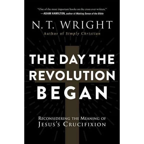 The Day the Revolution Began: Reconsidering the Meaning of Jesus's Crucifixion, (Paperback)
