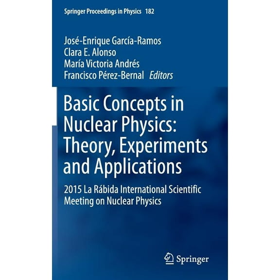 Springer Proceedings in Physics Basic Concepts in Nuclear Physics: Theory, Experiments and Applications: 2015 La Rábida International Scientific Meeting, Book 182, (Hardcover)