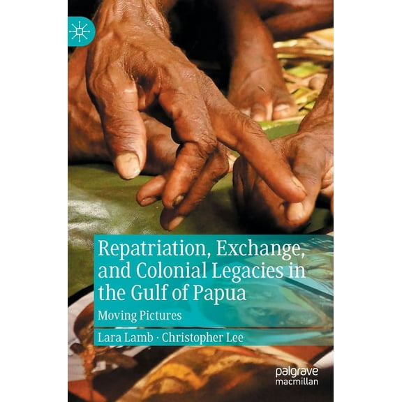 Repatriation, Exchange, and Colonial Legacies in the Gulf of Papua: Moving Pictures, (Hardcover)