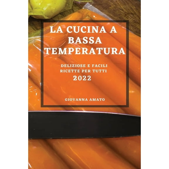 La Cucina a Bassa Temperatura 2022: Deliziose E Facili Ricette Per Tutti, (Paperback)