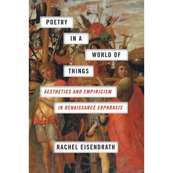 Poetry in a World of Things : Aesthetics and Empiricism in Renaissance Ekphrasis (Hardcover)
