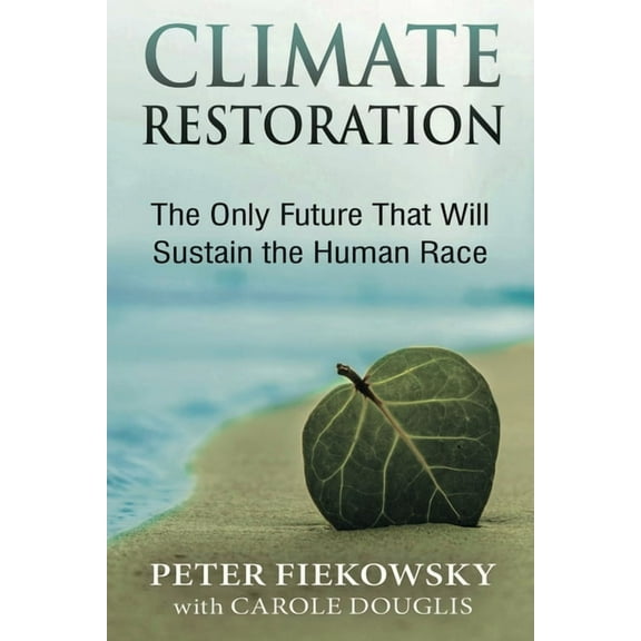 Climate Restoration: The Only Future That Will Sustain the Human Race, (Paperback)