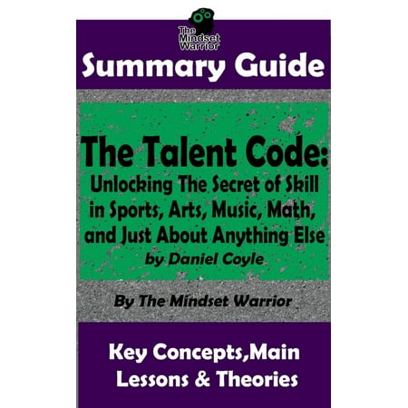 Summary Guide: The Talent Code: Unlocking The Secret of Skill in Sports, Arts, Music, Math, and Just About Anything Else: by Daniel Coyle | The Mindset Warrior Summary Guide - (Best Music For Studying Math)