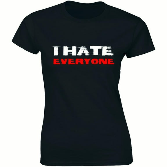 I Hate Everyone - Funny Rude Attitude Hater Women's T-Shirt