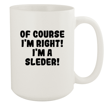 

Of Course I m Right! I m A Sleder! - Ceramic 15oz White Mug White