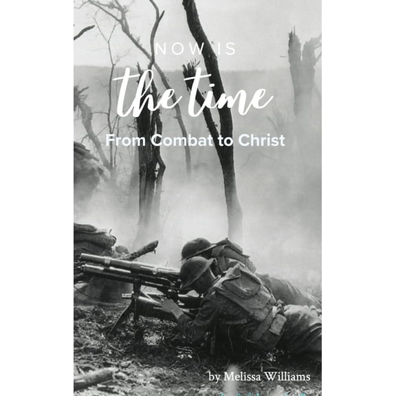 Now Is The Time: From Combat to Christ, (Hardcover)